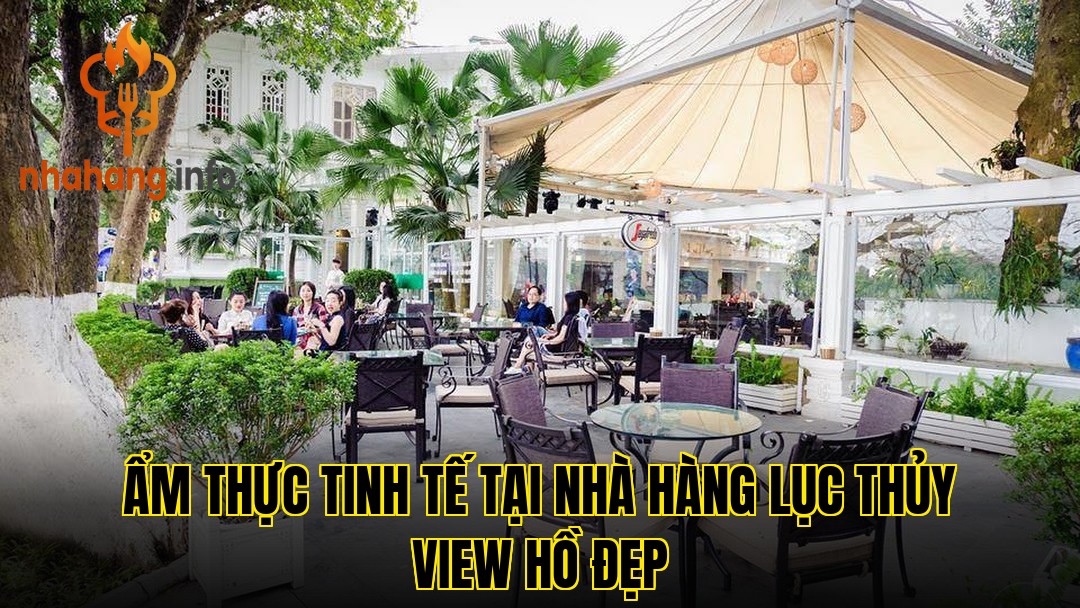 Ẩm thực tinh tế tại nhà hàng Lục Thủy view hồ đẹp