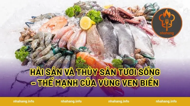 Hải Sản Và Thủy Sản Tươi Sống – Thế Mạnh Của Vùng Ven Biển